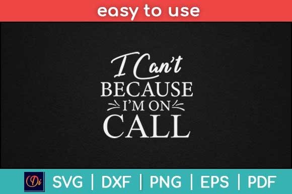 I Cant Because Im on Call Nurse Svg Graphics