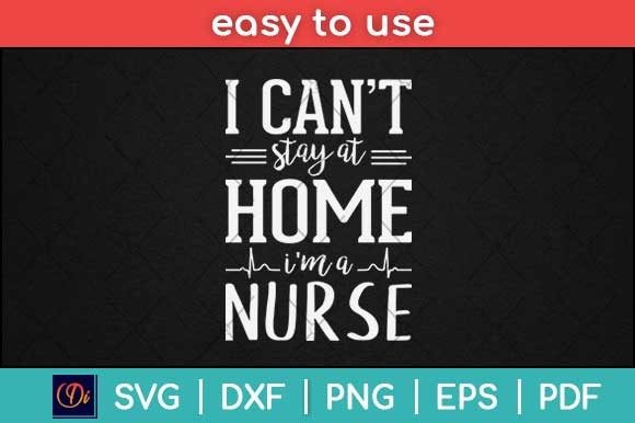 I Can’t Stay at Home I’m a Nurse Svg Graphics