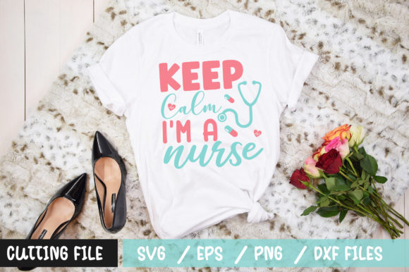 Keep Calm, I'm a Nurse SVG: Graphics for T-Shirt Designs