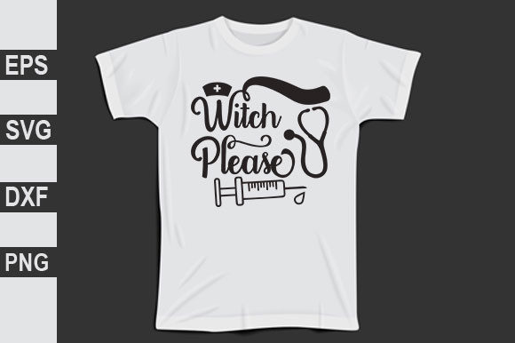 Nurse Svg Design, Witch Please: Graphics for T-Shirt Designs